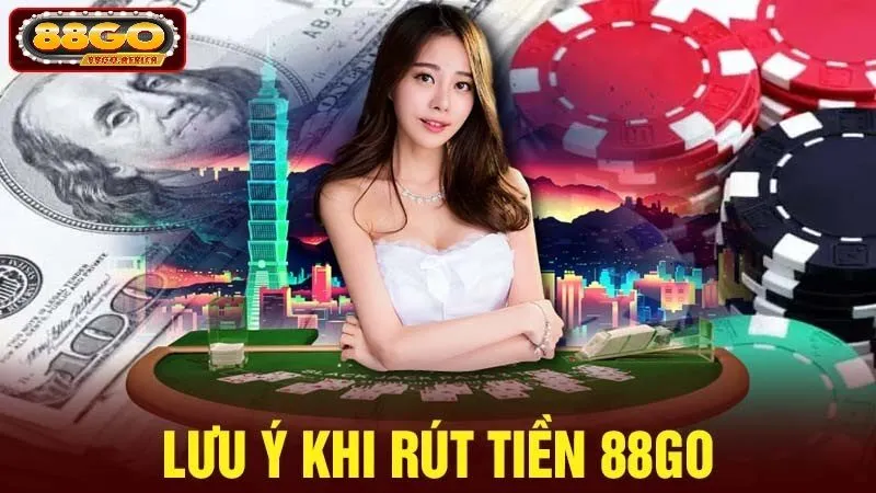 Những Lưu Ý Quan Trọng Khi Rút Tiền 88GO